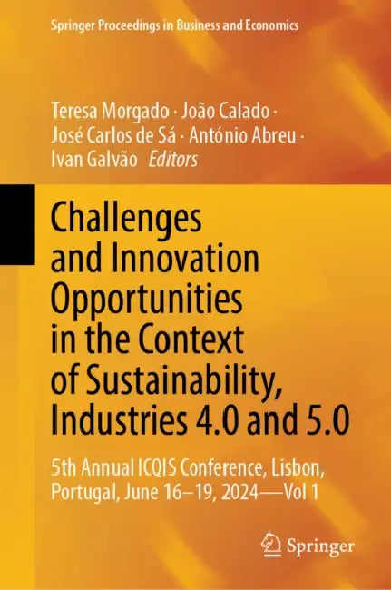Challenges and Innovation Opportunities in the Context of Sustainability, Industries 4.0 and 5.0: 5th Annual Icqis Conference, Lisbon, Portugal, June by Teresa Morgado, João Calado, José Carlos de Sá