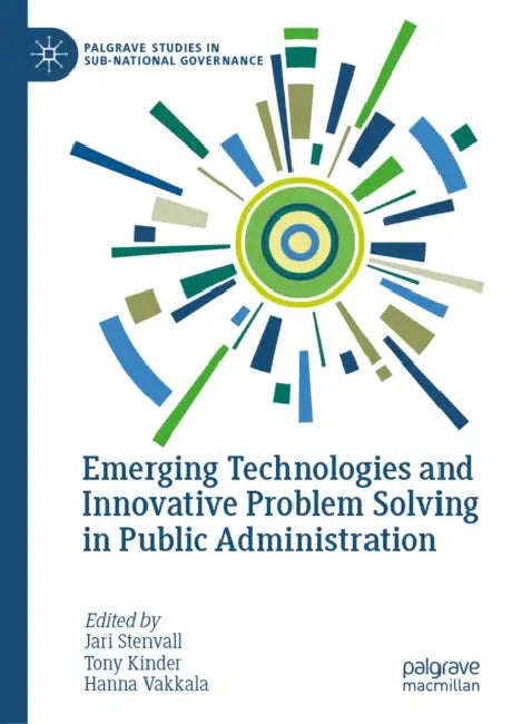 Emerging Technologies and Innovative Problem Solving in Public Administration by Jari Stenvall, Tony Kinder, Hanna Vakkala