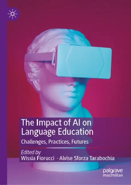The Impact of AI on Language Education: Challenges, Practices, Futures by Wissia Fiorucci, Alvise Sforza Tarabochia