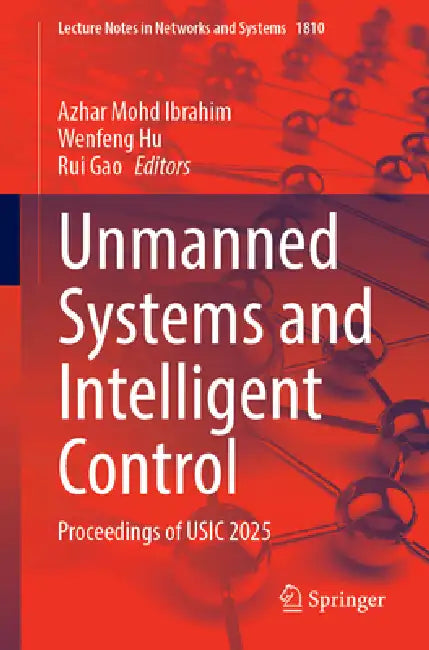 Unmanned Systems and Intelligent Control: Proceedings of Usic 2025 by Azhar Mohd Ibrahim, Wenfeng Hu, Rui Gao