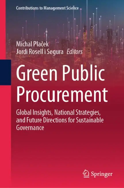 Green Public Procurement: Global Insights, National Strategies, and Future Directions for Sustainable Governance by Michal Plaček, Jordi Rosell I. Segura