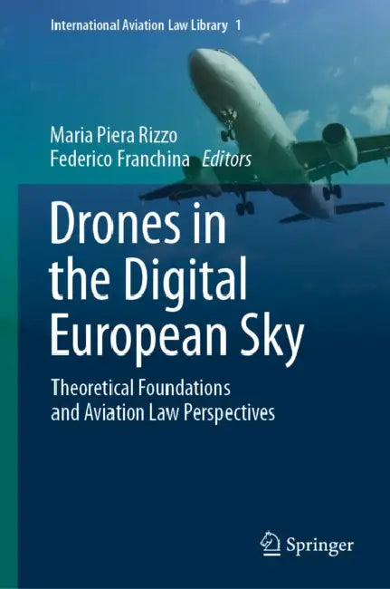 Drones in the Digital European Sky: Theoretical Foundations and Aviation Law Perspectives by Maria Piera Rizzo