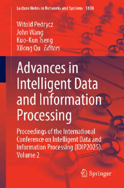 Advances in Intelligent Data and Information Processing: Proceedings of the International Conference on Intelligent Data and Information Processing (I by Witold Pedrycz, John Wang, Kuo-Kun Tseng