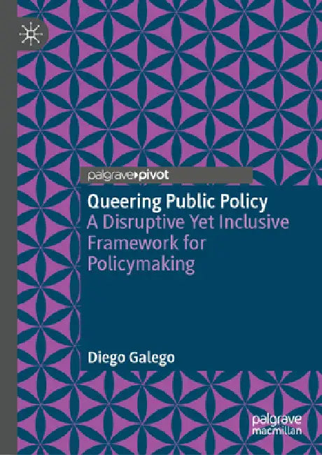 Queering Public Policy: A Disruptive Yet Inclusive Framework for Policymaking by Diego Galego