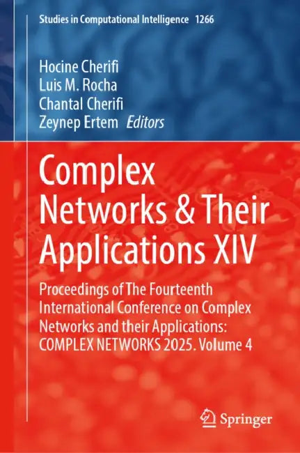 Complex Networks & Their Applications XIV: Proceedings of the Fourteenth International Conference on Complex Networks and Their Applications: Complex by Hocine Cherifi