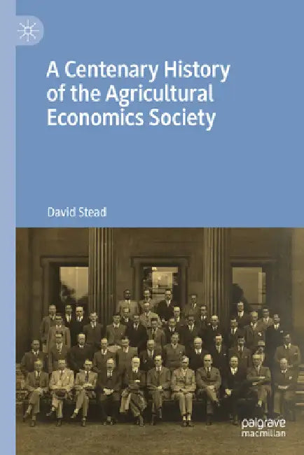 A Centenary History of the Agricultural Economics Society by David Stead