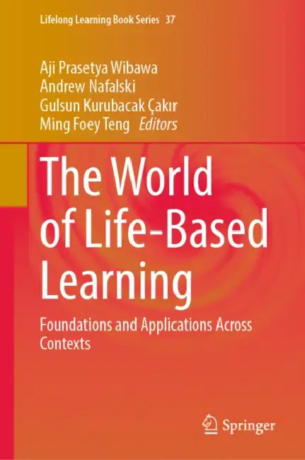 The World of Life-Based Learning: Foundations and Applications Across Contexts by Aji Prasetya Wibawa