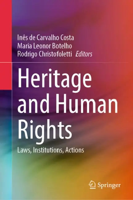 Heritage and Human Rights: Laws, Institutions, Actions by Inês de Carvalho Costa