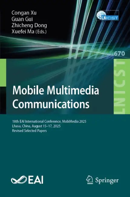 Mobile Multimedia Communications: 18th Eai International Conference, Mobimedia 2025, Lhasa, China, August 15-17, 2025, Revised Selected Papers by Congan Xu, Guan Gui, Zhicheng Dong