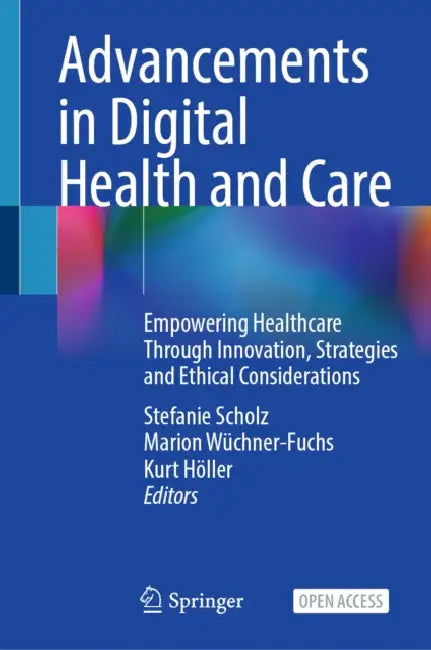 Advancements in Digital Health and Care: Empowering Healthcare Through Innovation, Strategies and Ethical Considerations by Stefanie Scholz, Marion Wüchner-Fuchs, Kurt Höller
