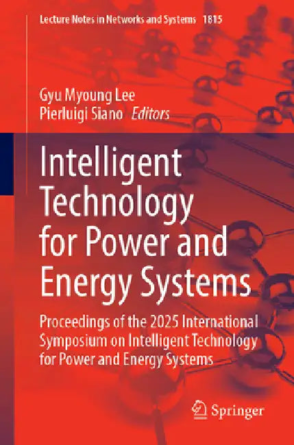 Intelligent Technology for Power and Energy Systems: Proceedings of the 2025 International Symposium on Intelligent Technology for Power and Energy Sy by Gyu Myoung Lee, Pierluigi Siano