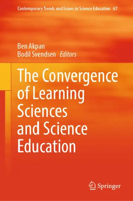 The Convergence of Learning Sciences and Science Education by Ben Akpan, Bodil Svendsen