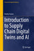Introduction to Supply Chain Digital Twins and AI by Dmitry Ivanov