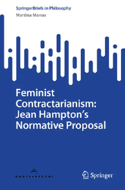 Feminist Contractarianism: Jean Hampton's Normative Proposal by Martina Marras