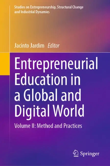 Entrepreneurial Education in a Global and Digital World: Volume II: Method and Practices by Jacinto Jardim