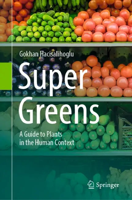 Super Greens: A Guide to Plants in the Human Context by Gokhan Hacisalihoglu