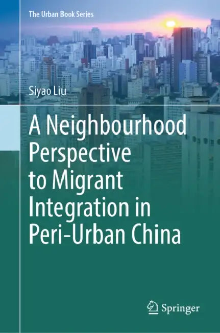 A Neighbourhood Perspective to Migrant Integration in Peri-Urban China by Siyao Liu