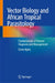 Vector Biology and African Tropical Parasitology: Fundamentals of Disease Diagnosis and Management by Ezera Agwu