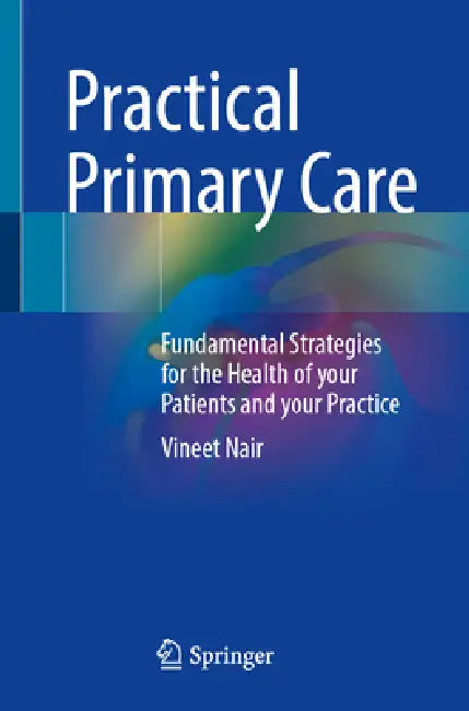 Practical Primary Care: Fundamental Strategies for the Health of Your Patients and Your Practice by Vineet Nair