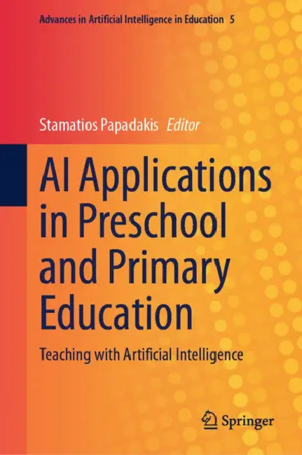 AI Applications in Preschool and Primary Education: Teaching with Artificial Intelligence by Stamatios Papadakis