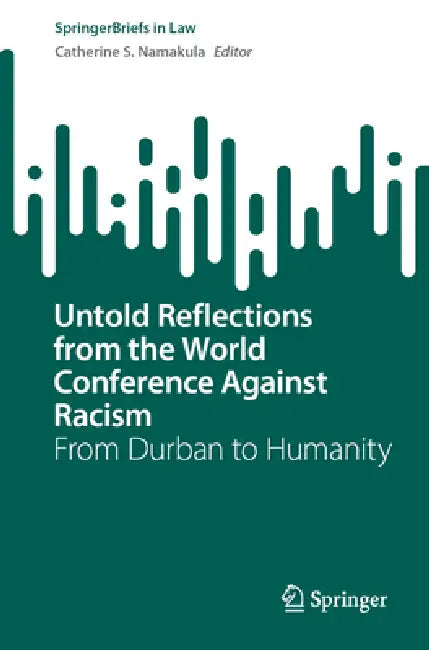 Untold Reflections from the World Conference Against Racism: From Durban to Humanity by Catherine S. Namakula