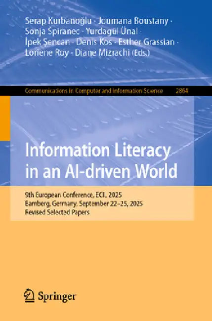 Information Literacy in an Ai-Driven World: 9th European Conference, Ecil 2025, Bamberg, Germany, September 22-25, 2025, Revised Selected Papers by Serap Kurbanoğlu, Joumana Boustany, Sonja Spiranec