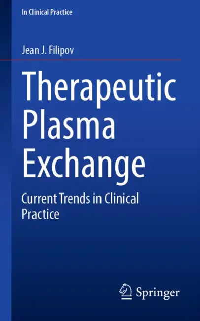 Therapeutic Plasma Exchange: Current Trends in Clinical Practice by Jean J. Filipov