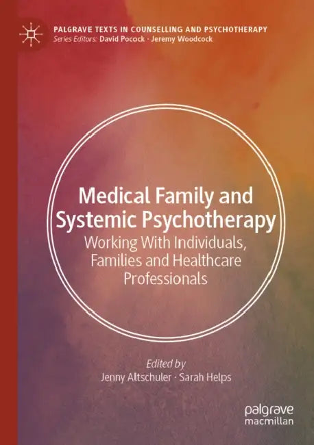Medical Family and Systemic Psychotherapy: Working with Individuals, Families and Healthcare Professionals by Jenny Altschuler, Sarah Helps