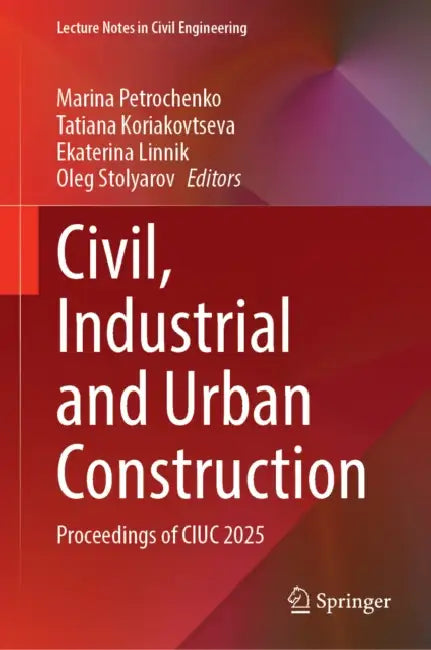 Civil, Industrial and Urban Construction: Proceedings of Ciuc 2025 by Marina Petrochenko, Tatiana Koriakovtseva, Ekaterina Linnik