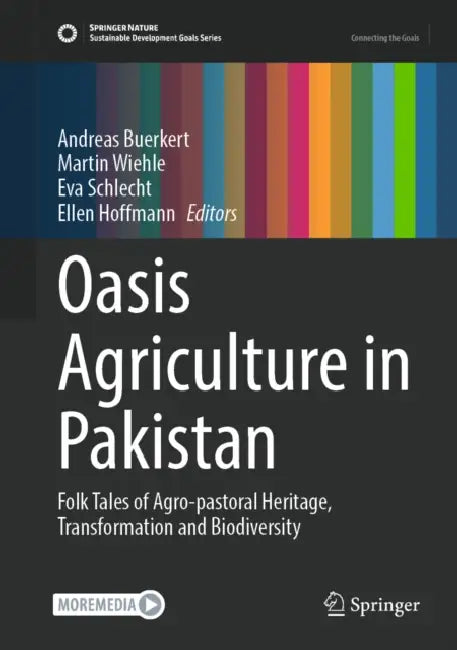 Oasis Agriculture in Pakistan: Folk Tales of Agro-Pastoral Heritage, Transformation and Biodiversity by Andreas Buerkert, Martin Wiehle, Eva Schlecht