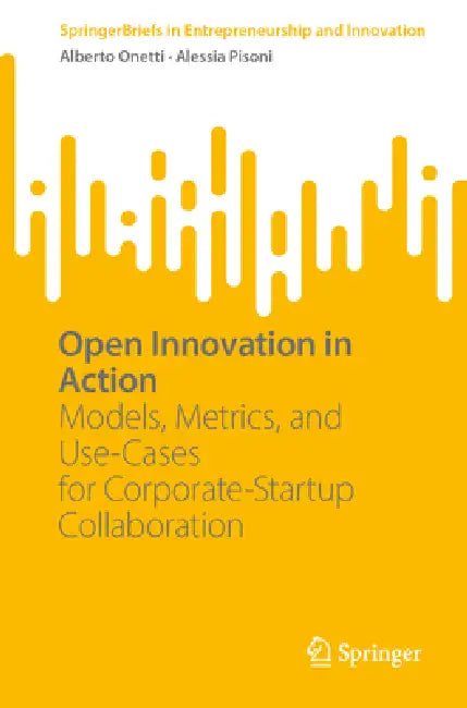 Open Innovation in Action: Models, Metrics, and Use-Cases for Corporate-Startup Collaboration by Alberto Onetti