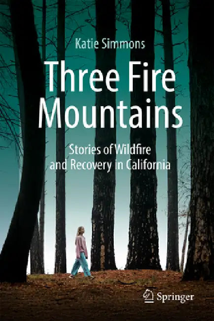 Three Fire Mountains: Stories of Wildfire and Recovery in California by Katie Simmons
