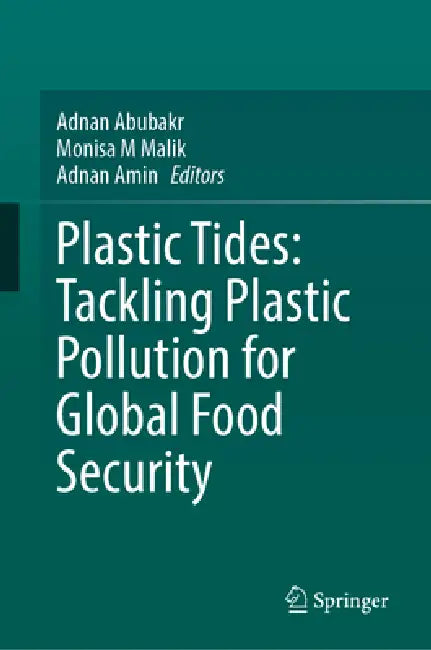 Plastic Tides: Tackling Plastic Pollution for Global Food Security by Adnan Abubakr, Monisa M. Malik, Adnan Amin