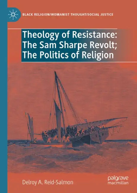 Theology of Resistance: The Sam Sharpe Revolt; The Politics of Religion by Delroy A. Reid-Salmon