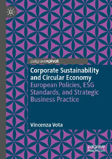 Corporate Sustainability and Circular Economy: European Policies, ESG Standards, and Strategic Business Practice by Vincenza Vota