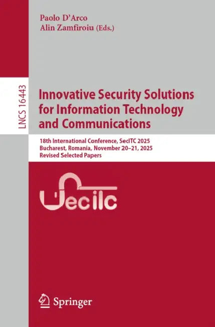 Innovative Security Solutions for Information Technology and Communications: 18th International Conference, Secitc 2025, Bucharest, Romania, November by Paolo D'Arco, Alin Zamfiroiu