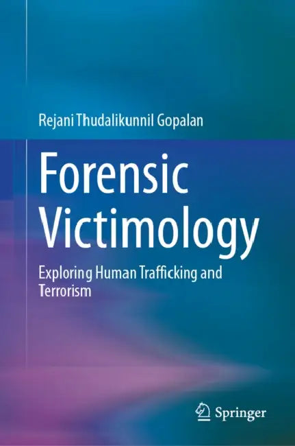 Forensic Victimology: Exploring Human Trafficking and Terrorism by Rejani Thudalikunnil Gopalan