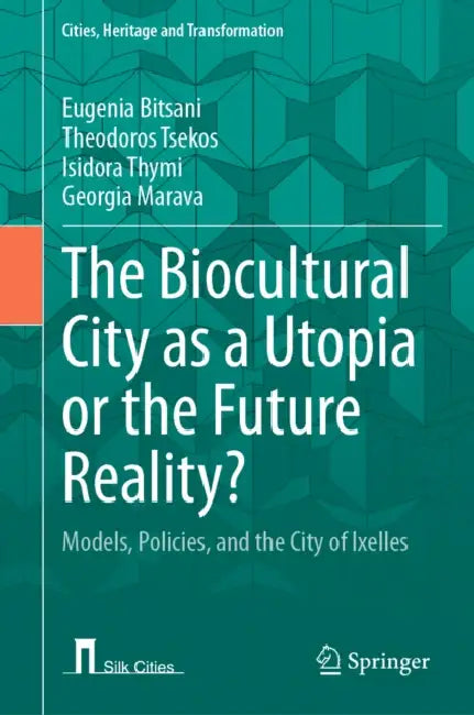 The Biocultural City as a Utopia or the Future Reality?: Models, Policies, and the City of Ixelles by Eugenia Bitsani, Theodoros Tsekos, Isidora Thymi