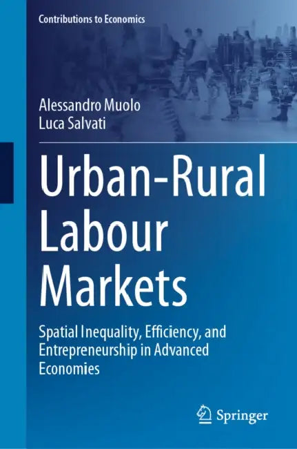Urban-Rural Labour Markets: Spatial Inequality, Efficiency, and Entrepreneurship in Advanced Economies by Alessandro Muolo