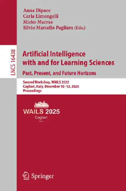 Artificial Intelligence with and for Learning Sciences. Past, Present, and Future Horizons: Second Workshop, Wails 2025, Cagliari, Italy, December 10- by Anna Dipace, Carla Limongelli, Mirko Marras