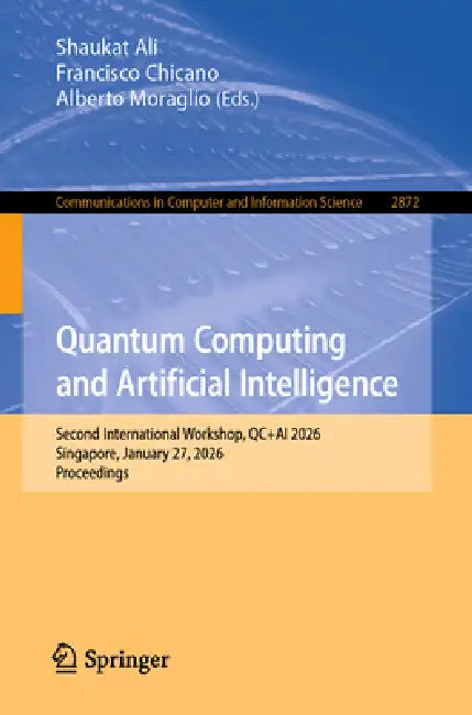 Quantum Computing and Artificial Intelligence: Second International Workshop, Qc+ai 2026, Singapore, January 27, 2026, Proceedings by Shaukat Ali, Francisco Chicano, Alberto Moraglio