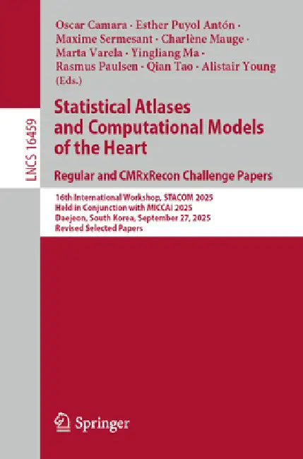 Statistical Atlases and Computational Models of the Heart. Regular and Cmrxrecon Challenge Papers: 16th International Workshop, Stacom 2025, Held in C by Oscar Camara, Esther Puyol Antón, Maxime Sermesant