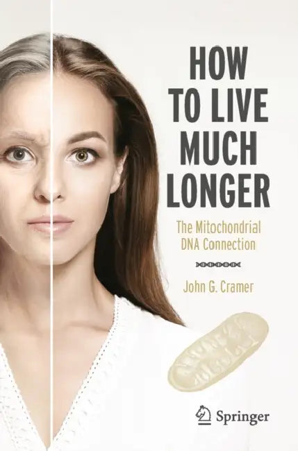 How to Live Much Longer: The Mitochondrial DNA Connection by John G. Cramer