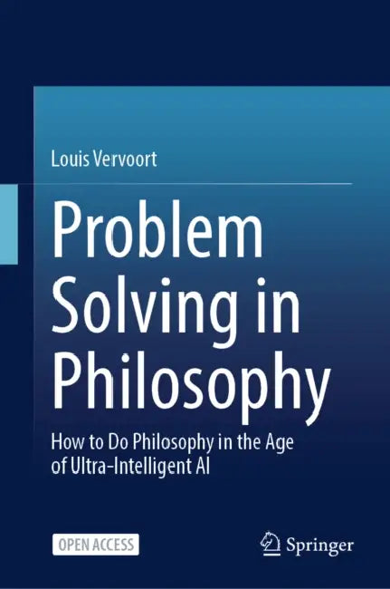 Problem Solving in Philosophy: How to Do Philosophy in the Age of Ultra-Intelligent AI by Louis Vervoort