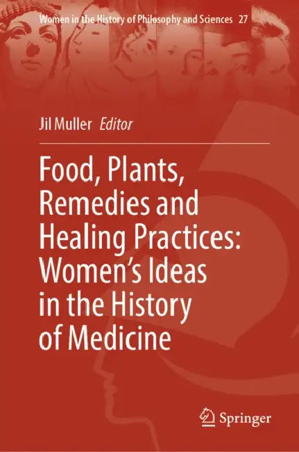 Food, Plants, Remedies and Healing Practices: Women's Ideas in the History of Medicine by Jil Muller