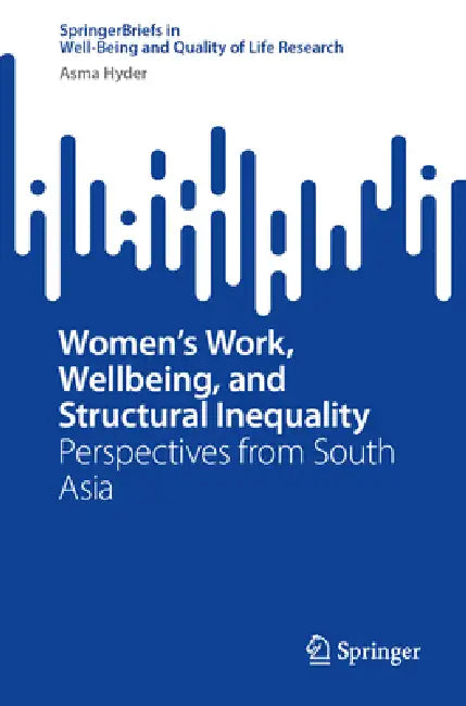 Women's Work, Wellbeing, and Structural Inequality: Perspectives from South Asia by Asma Hyder