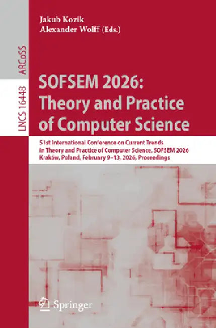Sofsem 2026: Theory and Practice of Computer Science: 51st International Conference on Current Trends in Theory and Practice of Computer Science, Sofs by Jakub Kozik, Alexander Wolff