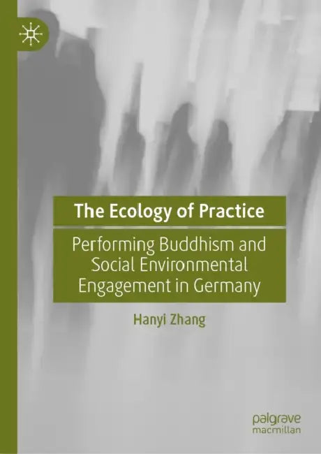 The Ecology of Practice: Performing Buddhism and Social Environmental Engagement in Germany by Hanyi Zhang