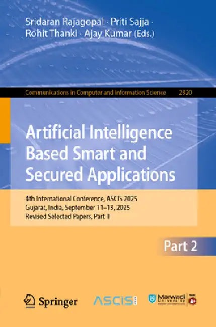 Artificial Intelligence Based Smart and Secured Applications: 4th International Conference, Ascis 2025, Gujarat, India, September 11-13, 2025, Revised by Sridaran Rajagopal, Priti Sajja, Rohit Thanki