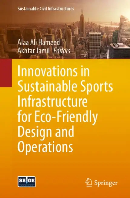 Innovations in Sustainable Sports Infrastructure for Eco-Friendly Design and Operations by Alaa Ali Hameed, Akhtar Jamil
